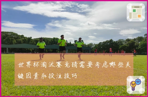 世界杯淘汰赛竞猜需要考虑哪些关键因素和投注技巧